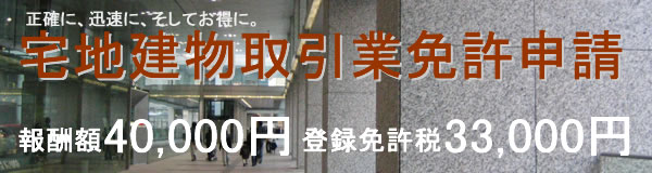 宅地建物取引業免許申請(宅建業免許申請) 正確・迅速・お得に!報酬額40,000円 登録免許税33,000円